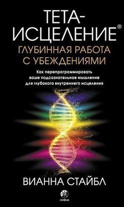 Тета-исцеление. Глубинная работа с убеждениями. Как перепрограммировать ваше подсознательное мышление для глубокого внутреннего исцеления 5468 фото
